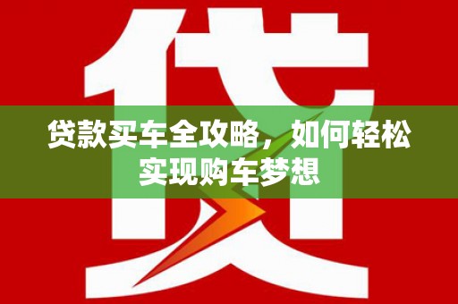 天涯贷款买车全攻略，如何轻松实现购车梦想