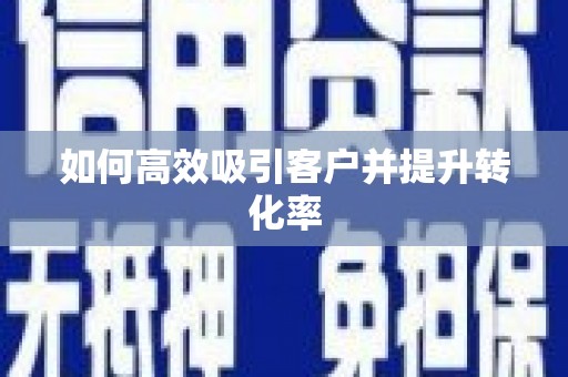 天涯如何高效吸引客户并提升转化率