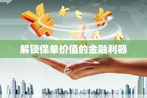 天涯解锁保单价值的金融利器