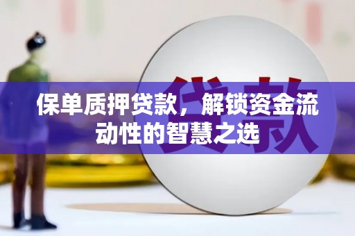 天涯保单质押贷款，解锁资金流动性的智慧之选