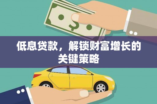 天涯低息贷款，解锁财富增长的关键策略