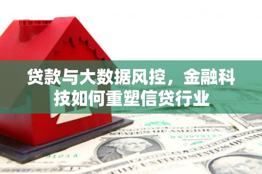 天涯贷款与大数据风控，金融科技如何重塑信贷行业