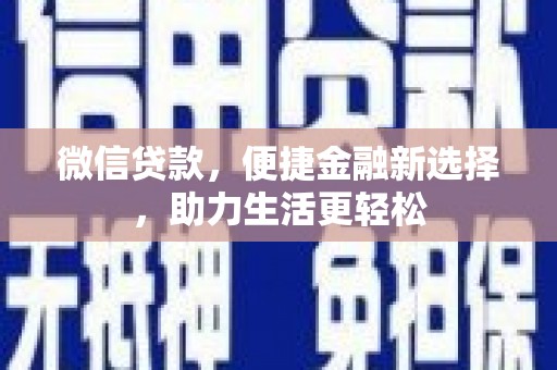 天涯微信贷款，便捷金融新选择，助力生活更轻松