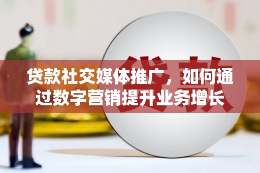 天涯贷款社交媒体推广，如何通过数字营销提升业务增长
