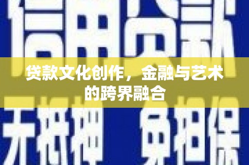 天涯贷款文化创作，金融与艺术的跨界融合