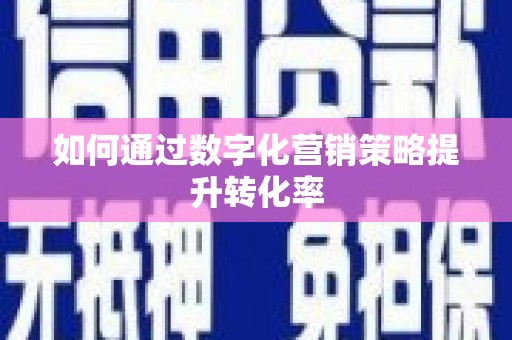 天涯如何通过数字化营销策略提升转化率