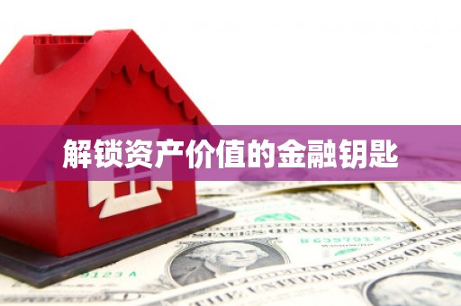 天涯解锁资产价值的金融钥匙